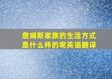 詹姆斯家族的生活方式是什么样的呢英语翻译