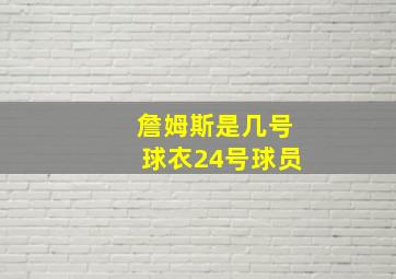 詹姆斯是几号球衣24号球员