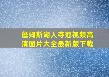 詹姆斯湖人夺冠视频高清图片大全最新版下载