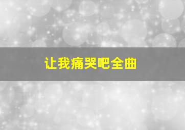 让我痛哭吧全曲