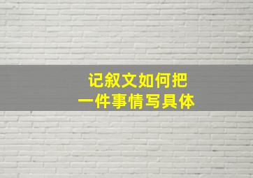 记叙文如何把一件事情写具体