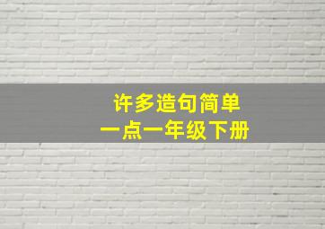 许多造句简单一点一年级下册