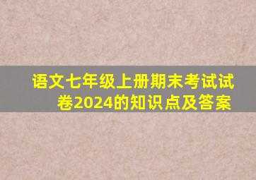 语文七年级上册期末考试试卷2024的知识点及答案