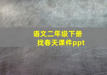 语文二年级下册找春天课件ppt