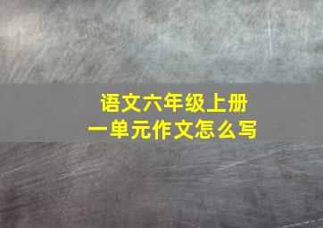 语文六年级上册一单元作文怎么写