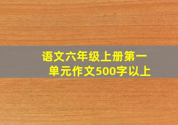 语文六年级上册第一单元作文500字以上