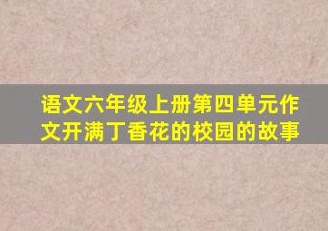 语文六年级上册第四单元作文开满丁香花的校园的故事