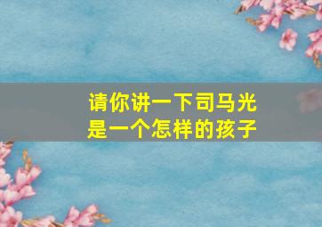 请你讲一下司马光是一个怎样的孩子