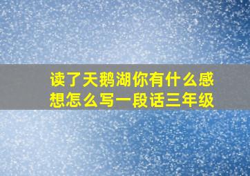 读了天鹅湖你有什么感想怎么写一段话三年级