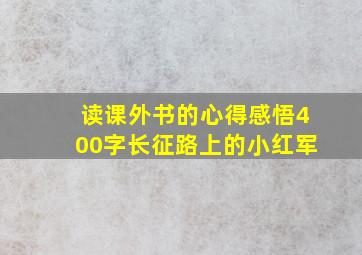 读课外书的心得感悟400字长征路上的小红军