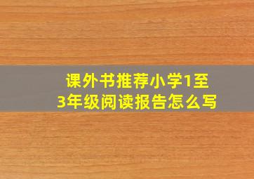 课外书推荐小学1至3年级阅读报告怎么写