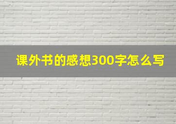 课外书的感想300字怎么写