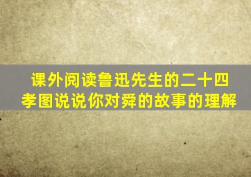 课外阅读鲁迅先生的二十四孝图说说你对舜的故事的理解