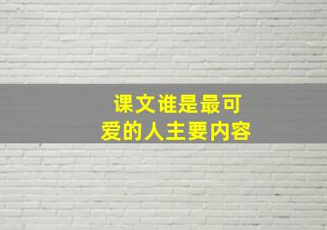 课文谁是最可爱的人主要内容