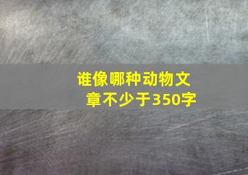 谁像哪种动物文章不少于350字