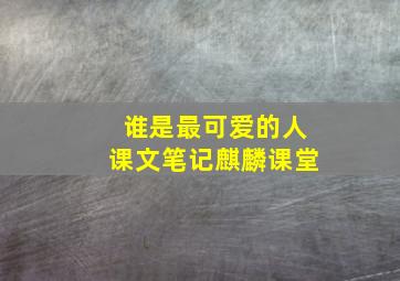 谁是最可爱的人课文笔记麒麟课堂