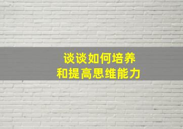 谈谈如何培养和提高思维能力