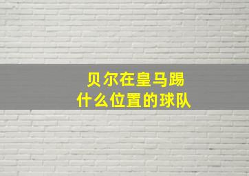 贝尔在皇马踢什么位置的球队