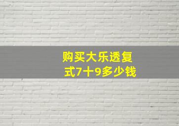 购买大乐透复式7十9多少钱