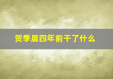 贺季晨四年前干了什么