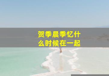 贺季晨季忆什么时候在一起