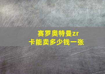 赛罗奥特曼zr卡能卖多少钱一张