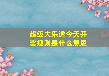 超级大乐透今天开奖规则是什么意思