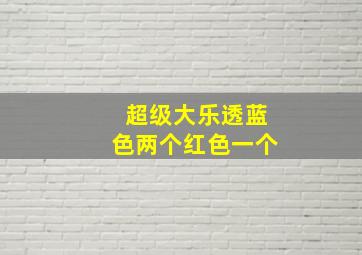 超级大乐透蓝色两个红色一个