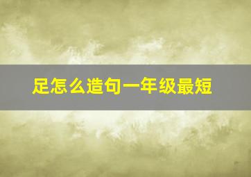 足怎么造句一年级最短