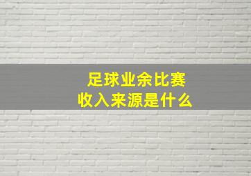 足球业余比赛收入来源是什么