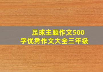 足球主题作文500字优秀作文大全三年级