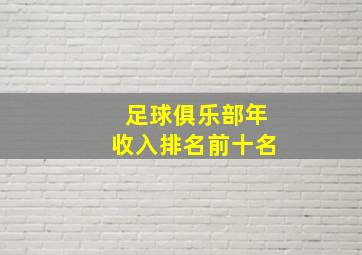 足球俱乐部年收入排名前十名