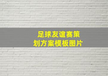 足球友谊赛策划方案模板图片