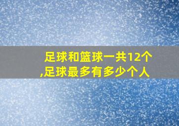 足球和篮球一共12个,足球最多有多少个人