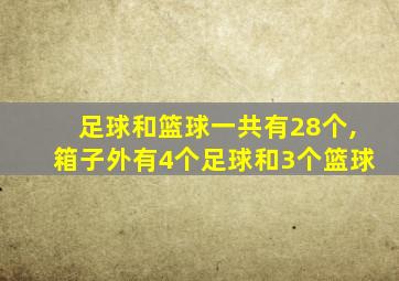 足球和篮球一共有28个,箱子外有4个足球和3个篮球