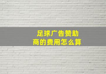 足球广告赞助商的费用怎么算