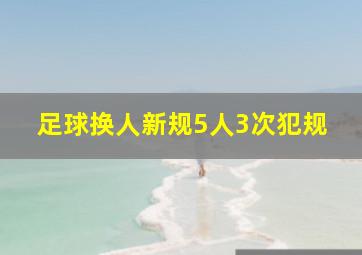 足球换人新规5人3次犯规