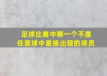 足球比赛中哪一个不是任意球中直接出现的球员