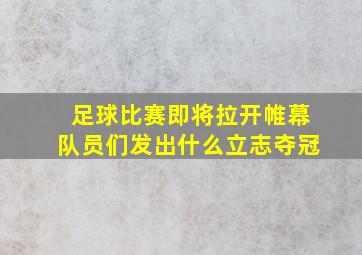 足球比赛即将拉开帷幕队员们发出什么立志夺冠