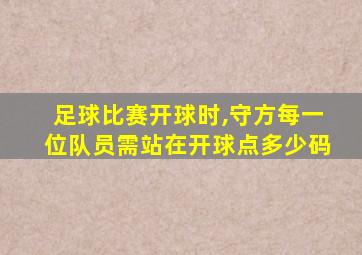 足球比赛开球时,守方每一位队员需站在开球点多少码