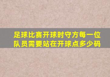 足球比赛开球时守方每一位队员需要站在开球点多少码