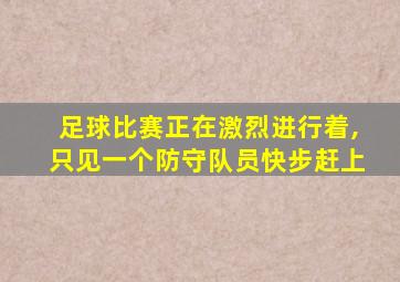 足球比赛正在激烈进行着,只见一个防守队员快步赶上