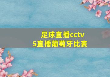 足球直播cctv5直播葡萄牙比赛