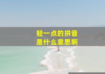 轻一点的拼音是什么意思啊