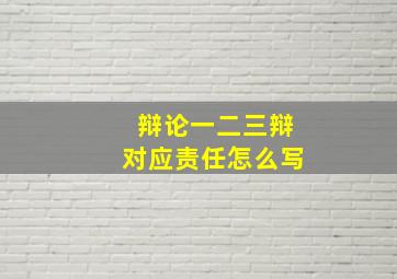 辩论一二三辩对应责任怎么写