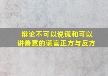 辩论不可以说谎和可以讲善意的谎言正方与反方