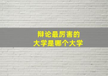 辩论最厉害的大学是哪个大学