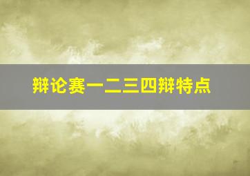 辩论赛一二三四辩特点