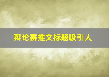 辩论赛推文标题吸引人