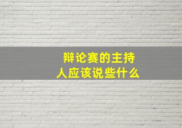 辩论赛的主持人应该说些什么